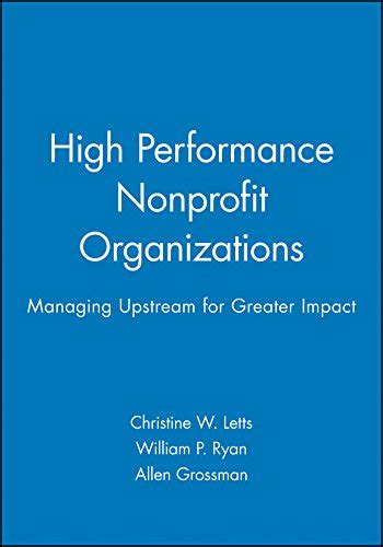 High Performance Nonprofit Organizations: Managing Upstream for Greater Impact Doc
