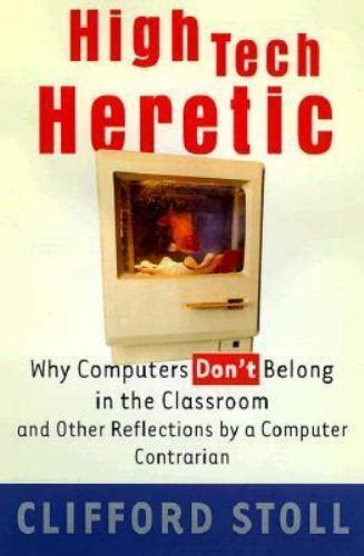 High Tech Heretic: Why Computers Dont Belong in the Classroom a Ebook Kindle Editon