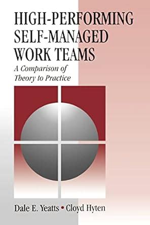 High-Performing Self-Managed Work Teams A Comparison of Theory to Practice Reader