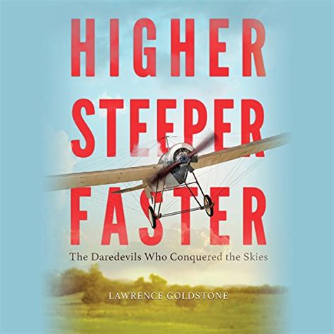 Higher Steeper Faster The Daredevils Who Conquered the Skies