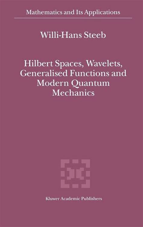 Hilbert Spaces, Wavelets, Generalised Functions and Modern Quantum Mechanics 1st Edition Epub