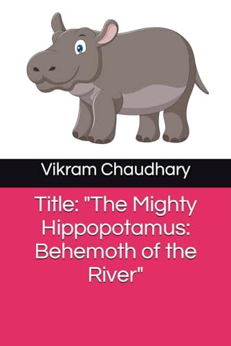 Hippopotamuses: The Mighty River Behemoths