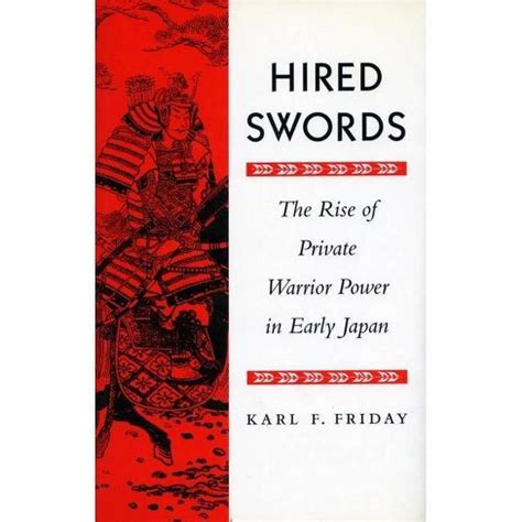 Hired Swords The Rise of Private Warrior Power in Early Japan Reader