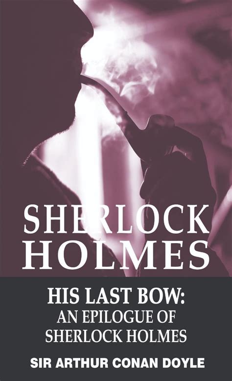 His Last Bow An Epilogue Of Sherlock Holmes Kindle Editon