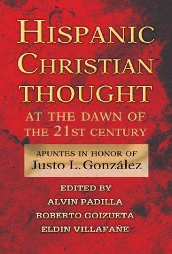 Hispanic Christian Thought at the Dawn of the 21st Century: Apuntes in Honor of Justo L. Gonzalez Ebook Doc
