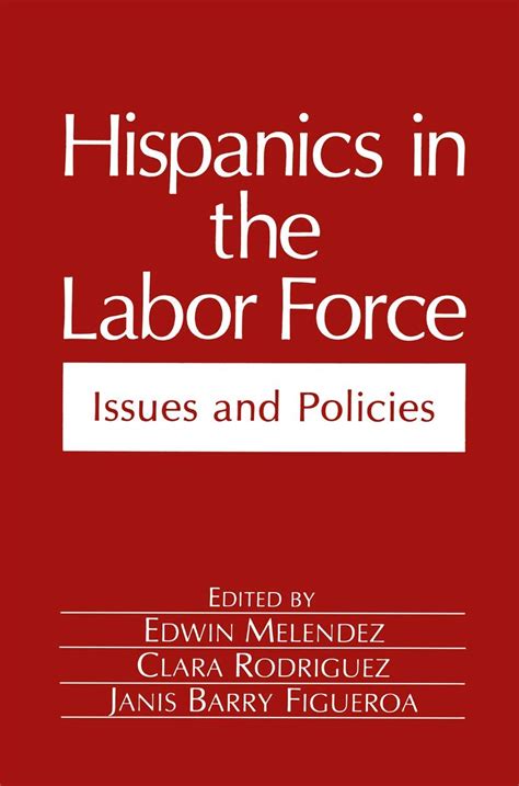 Hispanics in the Labor Force Issues and Policies 1st Edition Doc