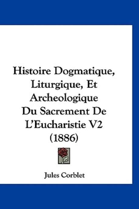 Histoire Dogmatique Liturgique Et ArchÃ©ologique Du Sacrement De L eucharistie Volume 2 French Edition Epub