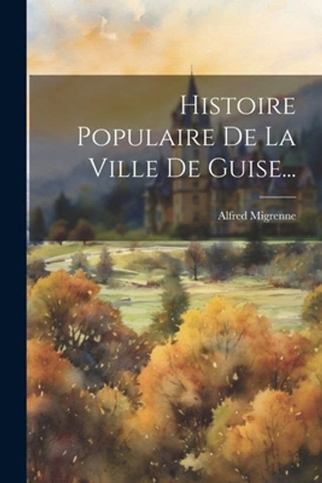 Histoire Populaire de La Ville de Guise... Kindle Editon