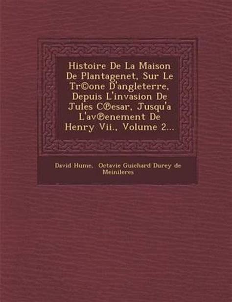 Histoire de La Maison de Plantagenet Sur Le Tr Ne DAngleterre Depuis LInvasion de Jules C Sar Jusq Epub