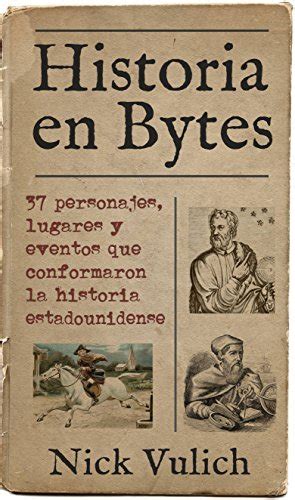 Historia en Bytes 37 personajes lugares y eventos que conformaron la historia estadounidense Spanish Edition Doc