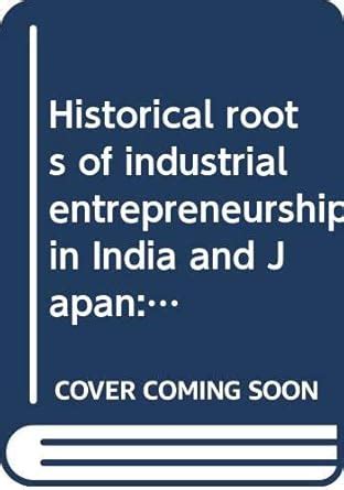 Historical Roots of Industrial Entrepreneurship in India and Japan A Comparative Interpretation 1st Kindle Editon