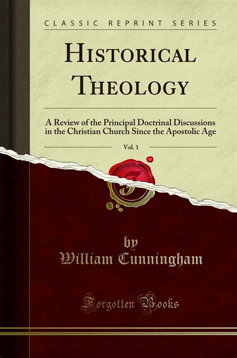 Historical Theology Vol 1 A Review of the Principal Doctrinal Discussions in the Christian Church Since the Apostolic Age Classic Reprint Reader