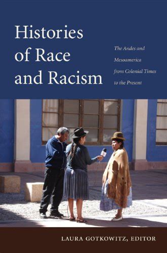 Histories of Race and Racism The Andes and Mesoamerica from Colonial Times to the Present Kindle Editon