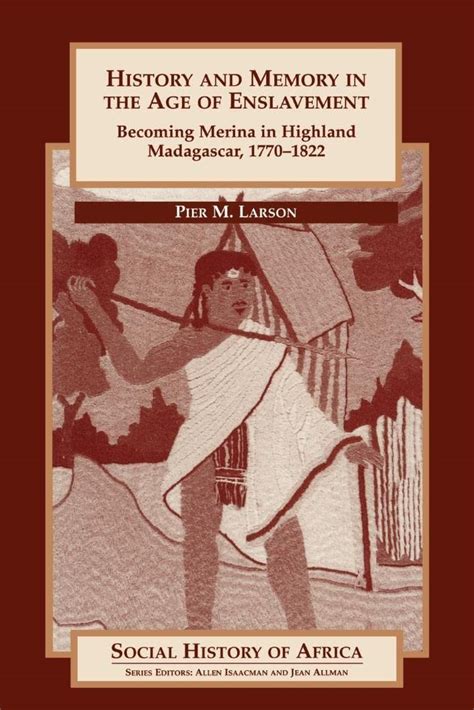 History and Memory in the Age of Enslavement Becoming Merina in Highland Madagascar Reader