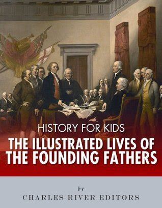 History for Kids The Illustrated Lives of Founding Fathers George Washington Thomas Jefferson Benjamin Franklin Alexander Hamilton and James Madison