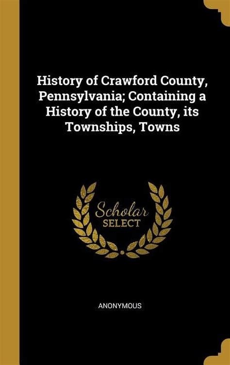 History of Crawford County Pennsylvania Containing a History of the County its Townships Towns Reader