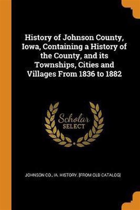 History of Johnson County Iowa Containing a History of the County and its Townships Cities and Villages From 1836 to 1882 Together With Biographical Sketches  Epub