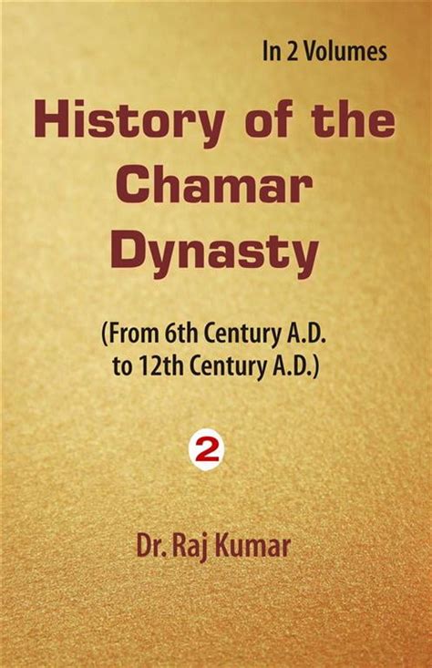 History of the Chamar Dynasty From 6th Century A.D. to 12th Century A.D. 2 Vols. Kindle Editon