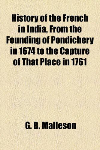 History of the French in India From the Founding of Pondichery in 1674 to the Capture of that Place Kindle Editon