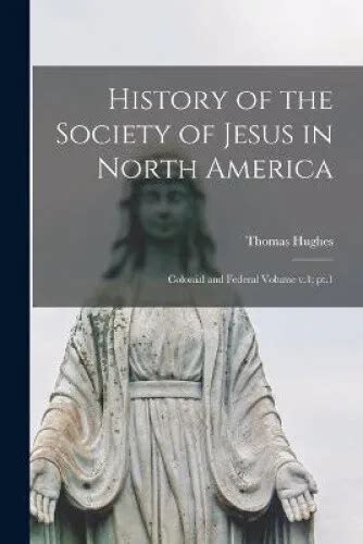 History of the Society of Jesus in North America Colonial and Federal Kindle Editon