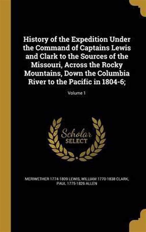 History of the expedition under the command of Captains Lewis and Clark to the sources of the Missouri across the Rocky mountains down the Columbia river to the Pacific in 1804-6 Kindle Editon