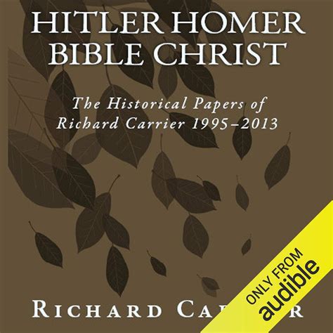 Hitler Homer Bible Christ The Historical Papers of Richard Carrier 1995-2013 Epub