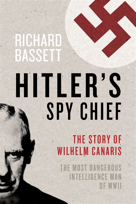Hitler s Spy Chief The Wilhelm Canaris Betrayal the Intelligence Campaign Against Adolf Hitler Doc