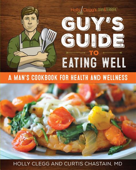 Holly Clegg s trimandTERRIFIC Guy s Guide to Eating Well A Man s Cookbook for Health and Wellness Doc