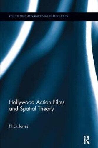 Hollywood Action Films and Spatial Theory Routledge Advances in Film Studies Reader