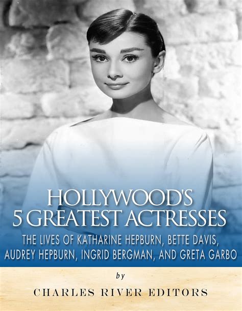 Hollywood s 5 Greatest Actresses The Lives of Katharine Hepburn Bette Davis Audrey Hepburn Ingrid Bergman and Greta Garbo Reader