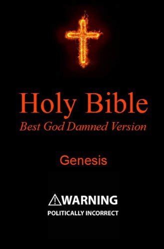 Holy Bible Best God Damned Version Genesis For atheists agnostics and fans of religious stupidity Volume 1 Doc