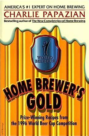 Home Brewer s Gold Prize-Winning Recipes from the 1996 World Beer Cup Competition Reader
