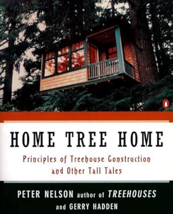 Home Tree Home Principles of Treehouse Construction and Other Tall Tales Doc