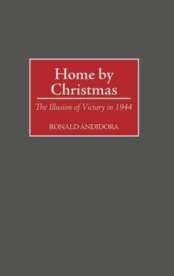 Home by Christmas The Illusion of Victory in 1944 Reader
