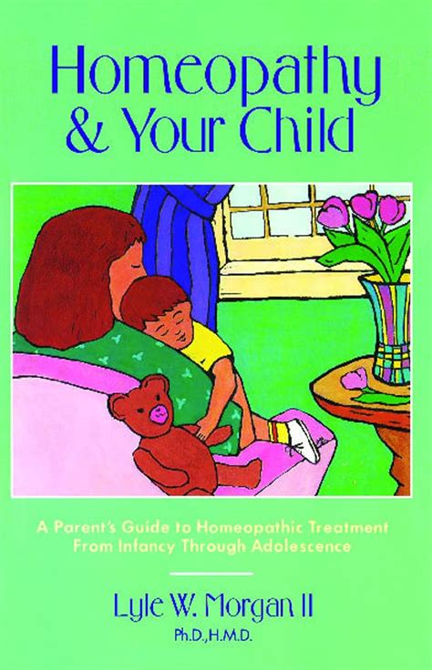 Homeopathy and Your Child  A Parent's Guide to Homeopathic Doc