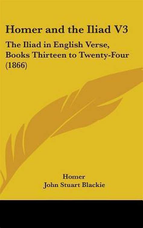 Homer and the Iliad V3 The Iliad in English Verse Books Thirteen to Twenty-Four 1866 Kindle Editon