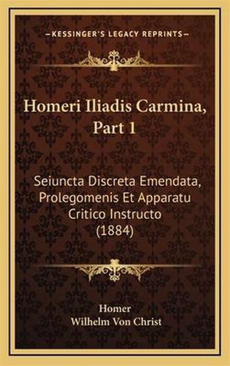 Homeri Iliadis Carmina Part 1 Seiuncta Discreta Emendata Prolegomenis Et Apparatu Critico Instructo 1884 Latin Edition Kindle Editon