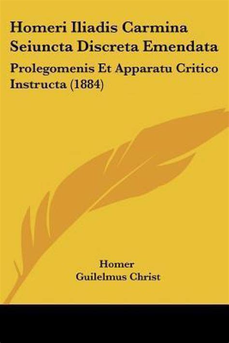 Homeri Iliadis Carmina Seiuncta Discreta Emendata Prolegomenis Et Apparatu Critico Instructa 1884 Latin Edition Kindle Editon