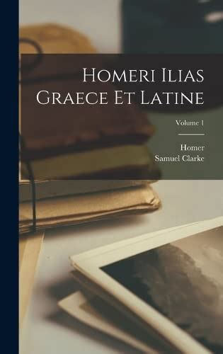 Homeri Ilias Graece Et Latine Volume 1 Primary Source Edition Latin Edition Reader