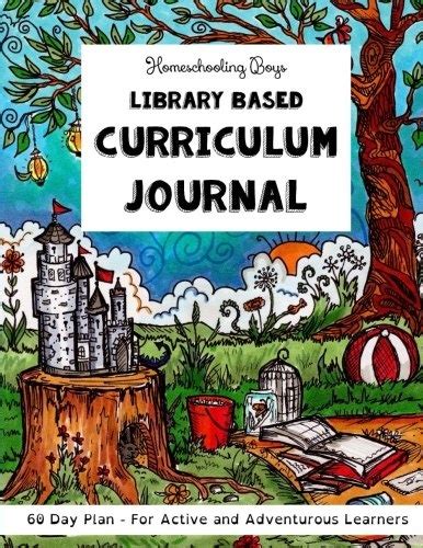 Homeschooling Boys Library Based Curriculum Journal 60 Day Plan For Active and Adventurous Learners Volume 1 Reader