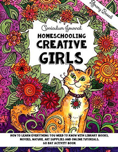 Homeschooling Creative Girls Library Based Curriculum Journal How to learn everything you need to know with library books movies nature art tutorials Homeschooling Girls Volume 2 Doc