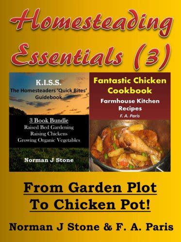 Homesteading Essentials 3 From Garden Plot To Chicken Pot KISS Homesteaders 3 book Bundle plus Farmhouse Kitchen Recipes Fantastic Chicken Cookbook Doc