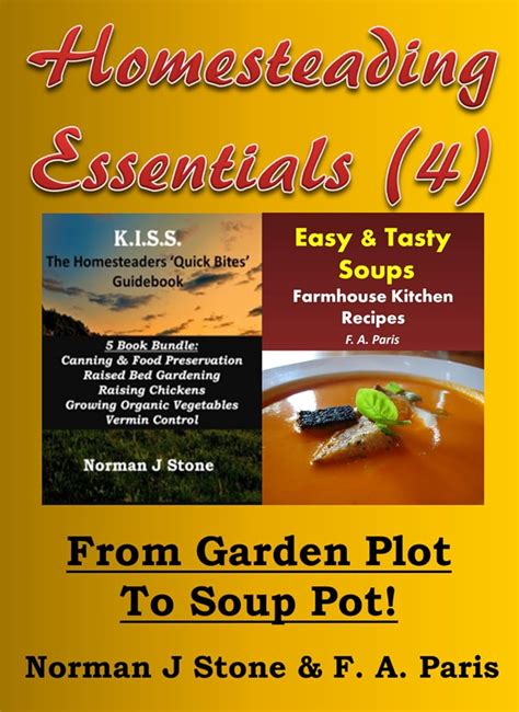 Homesteading Essentials 4 From Garden Plot To Soup Pot Modern Homesteading and Easy Tasty Soups 2 Book Bundle Reader