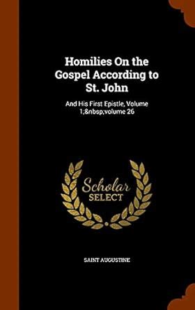 Homilies On the Gospel According to St John And His First Epistle Volume 1 PDF