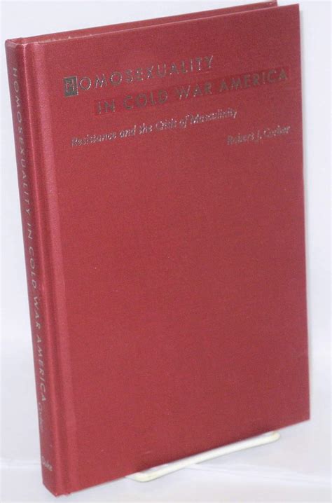 Homosexuality in Cold War America Resistance and the Crisis of Masculinity Reader
