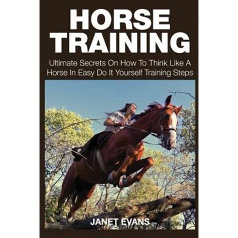 Horse Training Ultimate Secrets on How to Think Like a Horse in Easy Do It Yourself Training Steps Doc