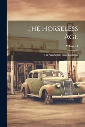 Horseless Age The Automobile Trade Magazine Volume 3 Reader