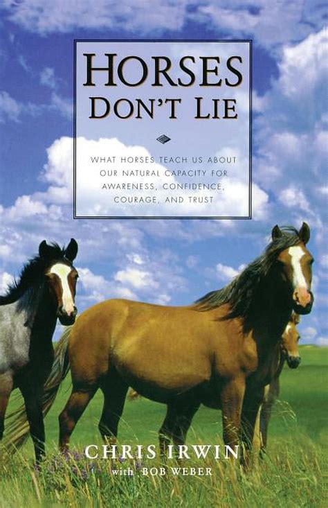 Horses Dont Lie: What Horses Teach Us About Our Natural Capacity for Awareness, Confidence, Courage Epub