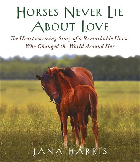 Horses Never Lie About Love The Heartwarming Story of a Remarkable Horse Who Changed the World Around Her Platinum Nonfiction PDF