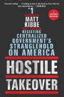 Hostile Takeover Resisting Centralized Government s Stranglehold on America